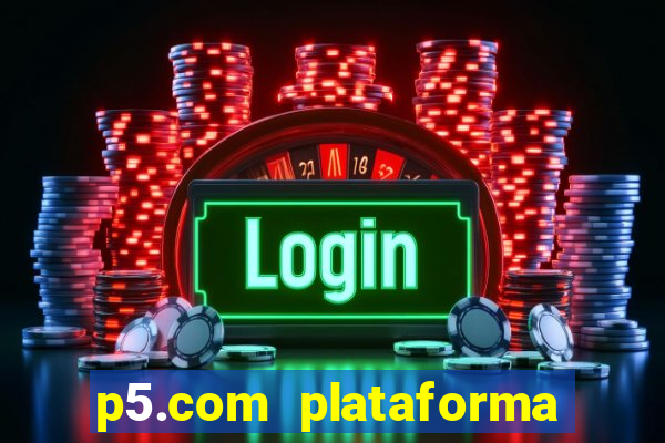 p5.com plataforma de jogos